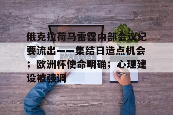 包含俄克拉荷马雷霆内部会议纪要流出——集结日造点机会；欧洲杯使命明确；心理建设被强调的词条-爱游戏